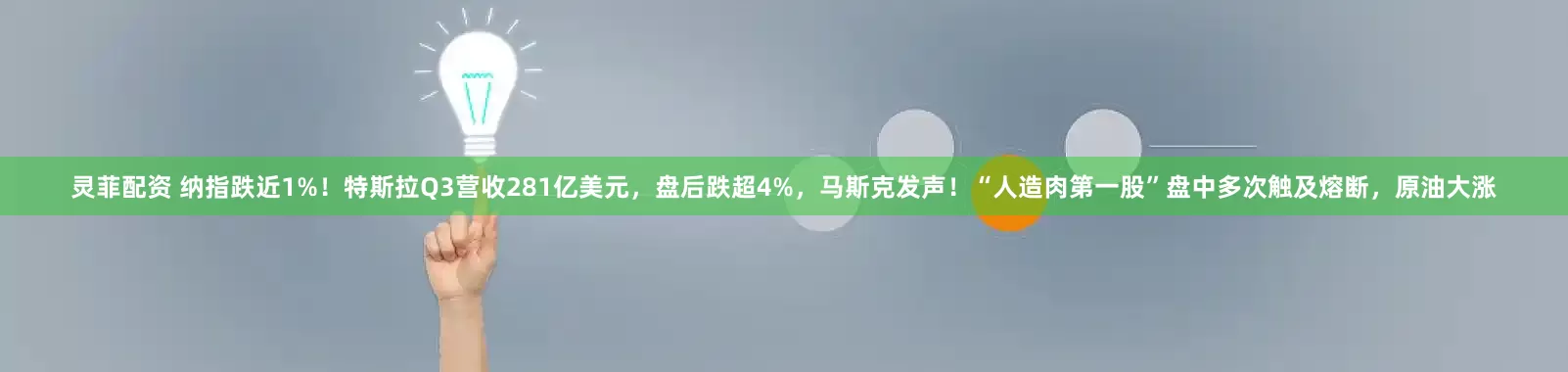 灵菲配资 纳指跌近1%！特斯拉Q3营收281亿美元，盘后跌超4%，马斯克发声！“人造肉第一股”盘中多次触及熔断，原油大涨