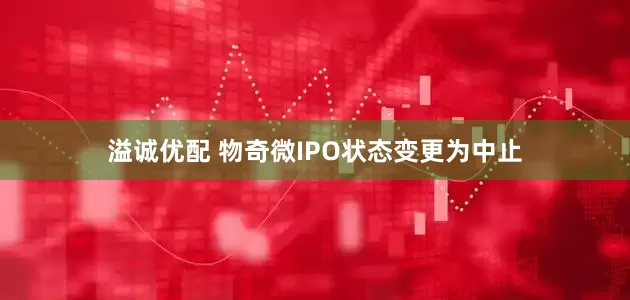 溢诚优配 物奇微IPO状态变更为中止