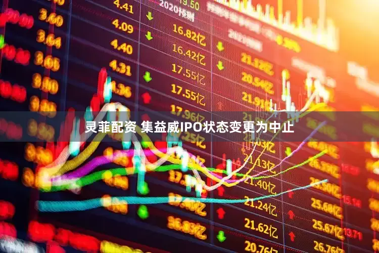 灵菲配资 集益威IPO状态变更为中止